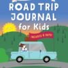 The Ultimate Road Trip Journal for Kids: Awesome Activities for Your Adventures